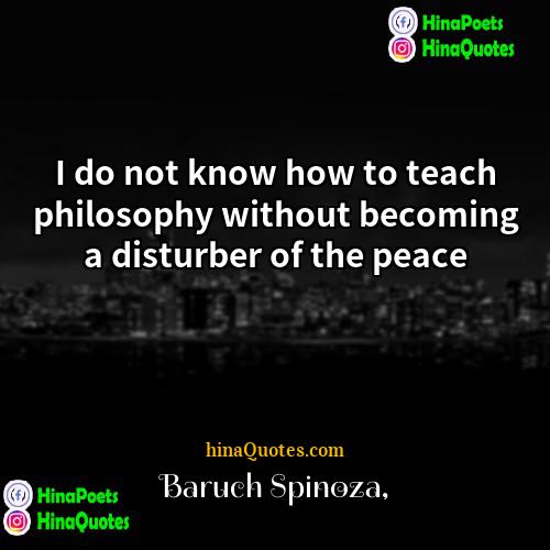 Baruch Spinoza Quotes | I do not know how to teach